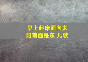 早上起床面向太阳前面是东 儿歌